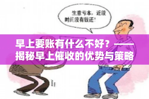 早上要账有什么不好？——揭秘早上催收的优势与策略