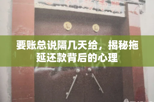 要账总说隔几天给，揭秘拖延还款背后的心理