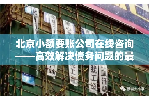 北京小额要账公司在线咨询——高效解决债务问题的最佳途径 北京小额要账公司在线咨询——高效解决债务问题的最佳途径