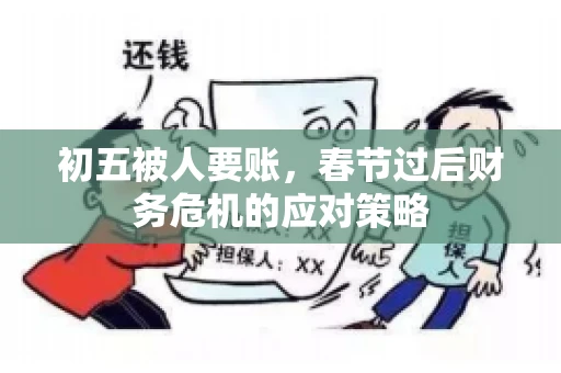 初五被人要账，春节过后财务危机的应对策略