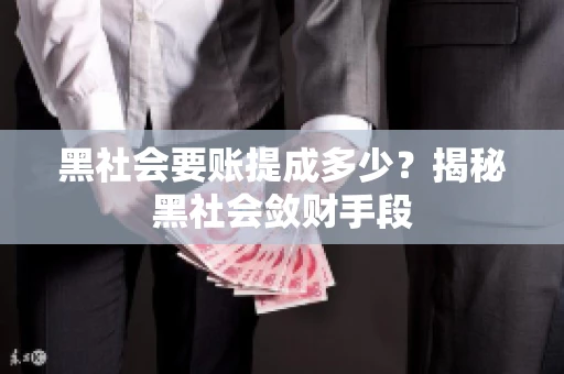 黑社会要账提成多少？揭秘黑社会敛财手段