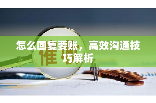 怎么回复要账，高效沟通技巧解析