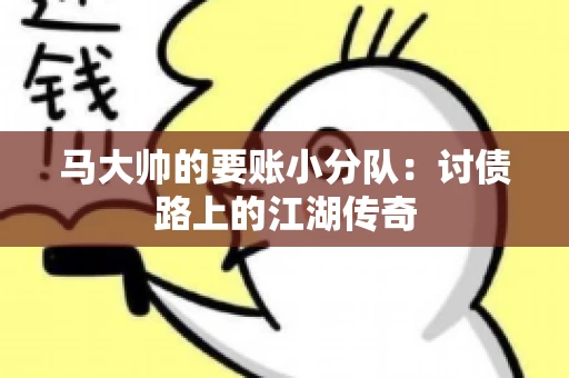 马大帅的要账小分队：讨债路上的江湖传奇