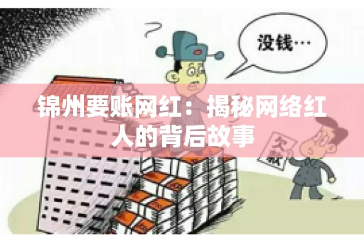 锦州要账网红：揭秘网络红人的背后故事