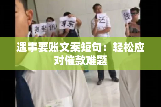 遇事要账文案短句：轻松应对催款难题