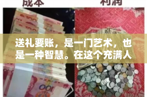 送礼要账，是一门艺术，也是一种智慧。在这个充满人情世故的社会里，送礼要账的文案，既要体现出诚意，又要兼顾到策略。今天，我就来和大家聊聊这个话题，希望能给大家带来一些启发。