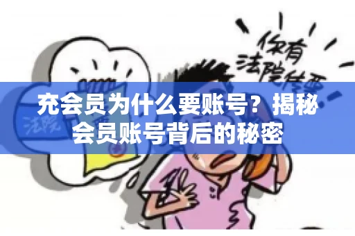 充会员为什么要账号？揭秘会员账号背后的秘密